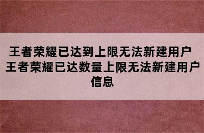 王者荣耀已达到上限无法新建用户 王者荣耀已达数量上限无法新建用户信息